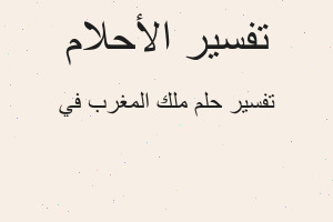 تفسير ملك المغرب في في المنام
