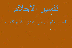 تفسير ان ابى عندي اغنام كثيره في المنام