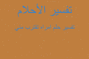 تفسير امراه تقترب مني في المنام