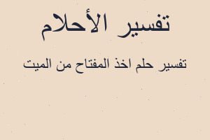 تفسير اخذ المفتاح من الميت في المنام