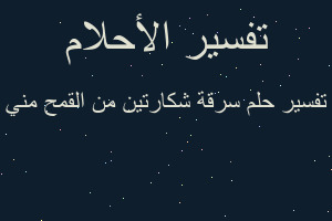 تفسير سرقة شكارتين من القمح مني في المنام