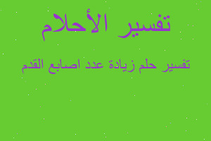 تفسير زيادة عدد اصابع القدم في المنام