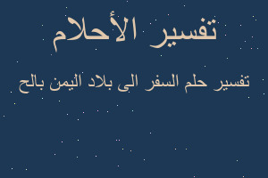 تفسير السفر الى بلاد اليمن بالح في المنام