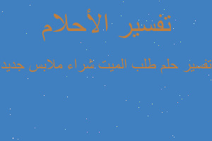 تفسير طلب الميت شراء ملابس جديد في المنام