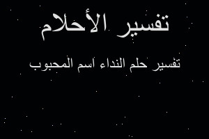 تفسير النداء اسم المحبوب في المنام تفسير النداء اسم المحبوب في المنام