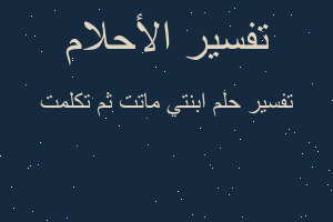 تفسير ابنتي ماتت ثم تكلمت في المنام