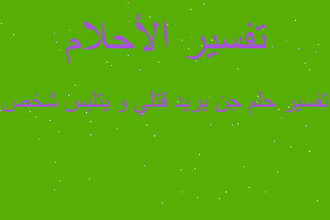 تفسير جن يريد قتلي و يتلبس شخص في المنام