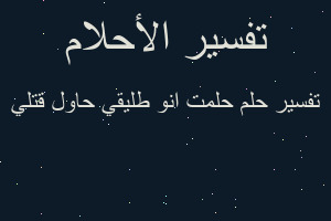 تفسير حلمت انو طليقي حاول قتلي في المنام