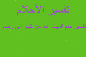 تفسير الميت عاد من كبير الى رضي في المنام