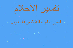 تفسير طفلة شعرها طويل في المنام