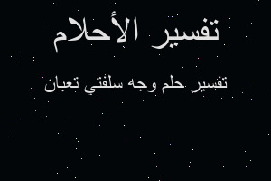 تفسير وجه سلفتي تعبان في المنام