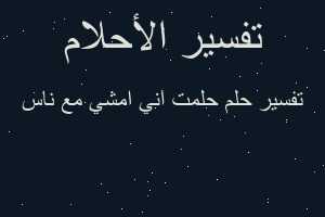 تفسير حلمت اني امشي مع ناس في المنام تفسير حلمت اني امشي مع ناس في المنام