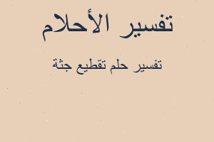 تفسير تقطيع جثة في المنام تفسير تقطيع جثة في المنام