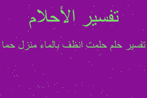 تفسير حلمت انظف بالماء منزل حما في المنام