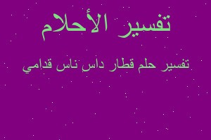 تفسير قطار داس ناس قدامي في المنام تفسير قطار داس ناس قدامي في المنام