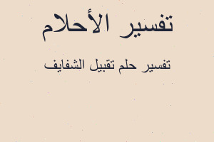 تفسير تقبيل الشفايف في المنام