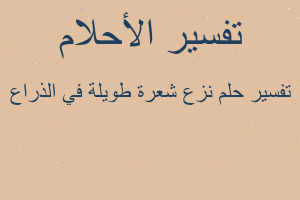 تفسير نزع شعرة طويلة في الذراع في المنام