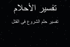 تفسير الشروع فى القتل في المنام تفسير الشروع فى القتل في المنام