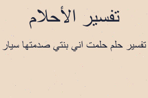 تفسير حلمت اني بنتي صدمتها سيار في المنام تفسير حلمت اني بنتي صدمتها سيار في المنام