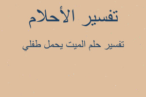 تفسير الميت يحمل طفلي في المنام