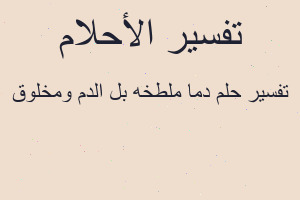 تفسير دما ملطخه بل الدم ومخلوق في المنام