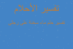 تفسير ماء سخنة على رجلى في المنام