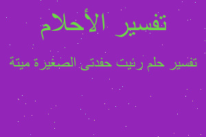 تفسير رئيت حفدتى الصغيرة ميتة في المنام