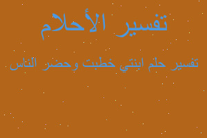 تفسير ابنتي خطبت وحضر الناس في المنام