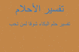 تفسير البكاء شوقا لمن تحب في المنام