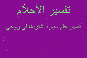 تفسير سياره اشتراها لي زوجي في المنام