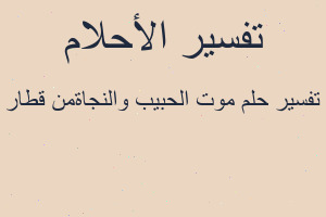 تفسير موت الحبيب والنجاةمن قطار في المنام