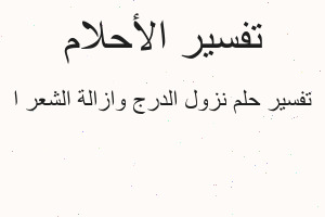 تفسير نزول الدرج وازالة الشعر ا في المنام