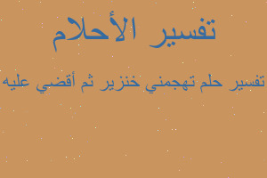 تفسير تهجمني خنزير ثم أقضي عليه في المنام تفسير تهجمني خنزير ثم أقضي عليه في المنام