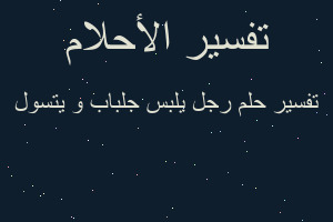 تفسير رجل يلبس جلباب و يتسول في المنام