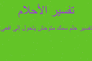 تفسير سمك متوحش يتحول إلى افعى في المنام تفسير سمك متوحش يتحول إلى افعى في المنام