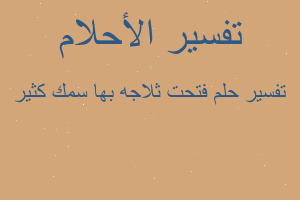 تفسير فتحت ثلاجه بها سمك كثير في المنام
