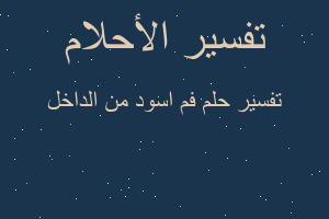 تفسير فم اسود من الداخل في المنام