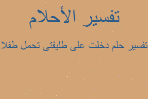 تفسير دخلت على طليقتى تحمل طفلا في المنام
