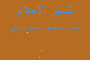 تفسير قطع الإصبع الوسطئ في المنام