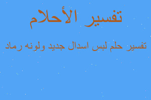 تفسير لبس اسدال جديد ولونه رماد في المنام