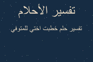 تفسير خطبت اختي للمتوفي في المنام تفسير خطبت اختي للمتوفي في المنام
