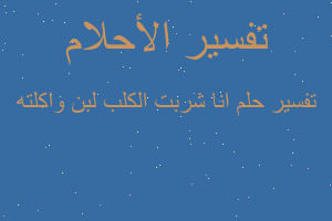 تفسير انا شربت الكلب لبن واكلته في المنام