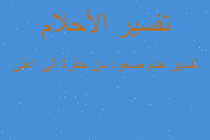 تفسير صعود من حفرة الى اعلى في المنام