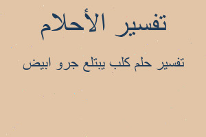 تفسير كلب يبتلع جرو ابيض في المنام