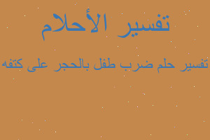 تفسير ضرب طفل بالحجر على كتفه في المنام