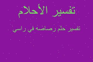 تفسير رصاصه في راسي في المنام