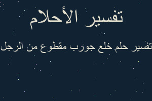 تفسير خلع جورب مقطوع من الرجل في المنام
