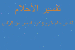 تفسير خروج دود ابيض من الراس في المنام