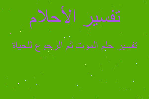 تفسير الموت ثم الرجوع للحياة في المنام تفسير الموت ثم الرجوع للحياة في المنام