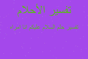تفسير السلام عليكم انا امراه في المنام تفسير السلام عليكم انا امراه في المنام